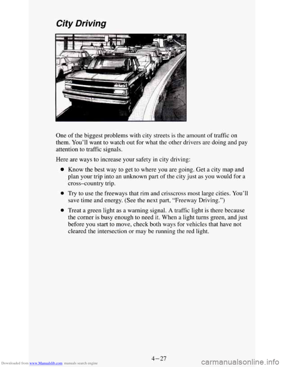 CHEVROLET S10 1995 2.G Owners Manual Downloaded from www.Manualslib.com manuals search engine City Driving
One of the biggest problems with city streets is the amount of traffic on
them. You’ll want to watch out for what CHEVROLET S10 1995 2.G Owners Manual Downloaded from www.Manualslib.com manuals search engine City Driving
One of the biggest problems with city streets is the amount of traffic on
them. You’ll want to watch out for what