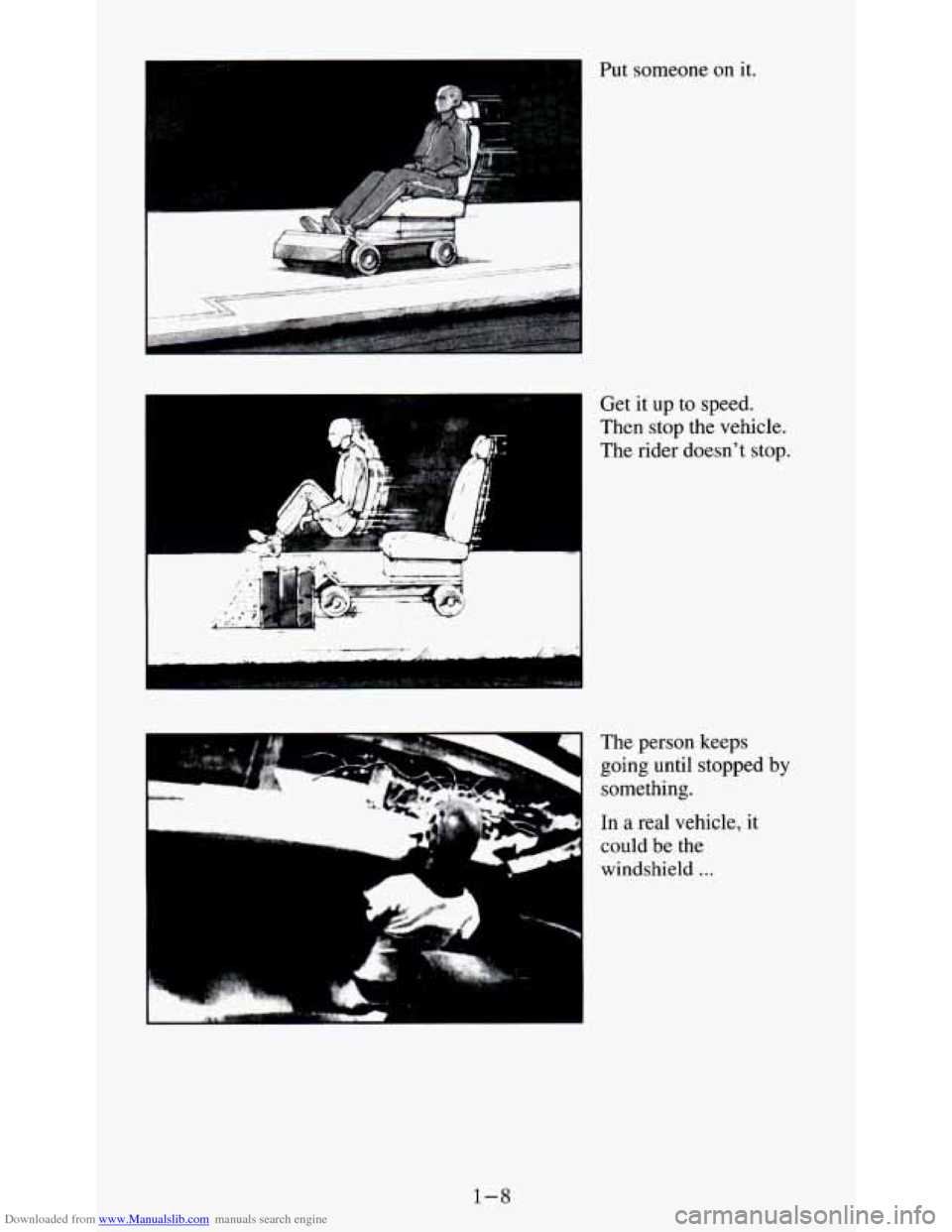 CHEVROLET S10 1995 2.G User Guide Downloaded from www.Manualslib.com manuals search engine I 
Get it up to speed. 
Then stop  the  vehicle. 
The  rider  doesnt  stop. 
The  person  keeps 
going  until  stopped 
by 
something. hl 
In 