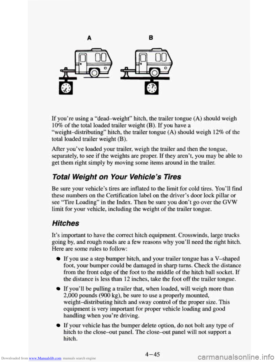 CHEVROLET S10 1995 2.G Owners Manual Downloaded from www.Manualslib.com manuals search engine A B
If you’re using a “dead-weight” hitch, the trailer tongue (A) should weigh
10%
of the total loaded trailer weight (B). If CHEVROLET S10 1995 2.G Owners Manual Downloaded from www.Manualslib.com manuals search engine A B
If you’re using a “dead-weight” hitch, the trailer tongue (A) should weigh
10%
of the total loaded trailer weight (B). If