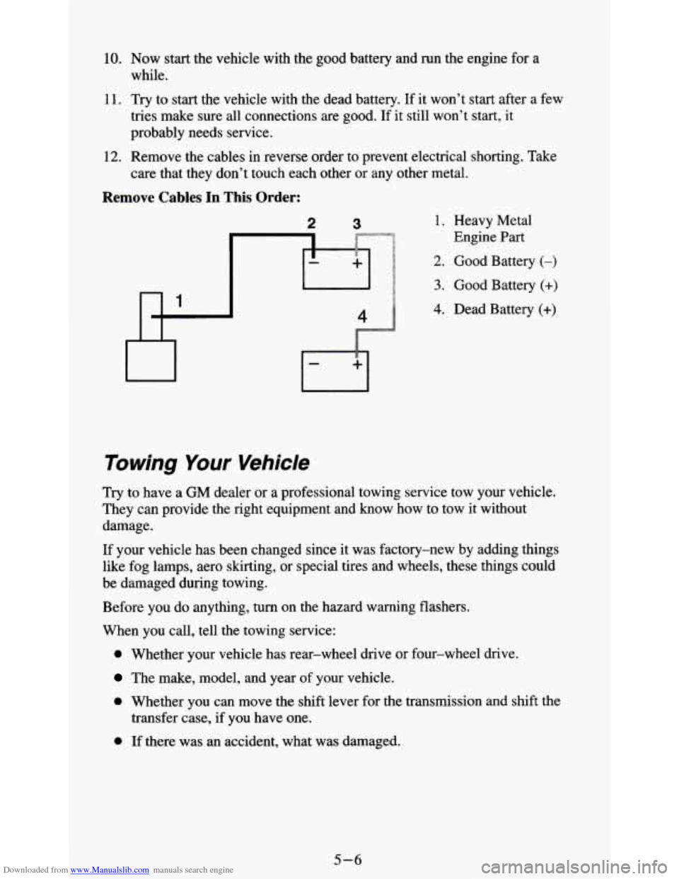 CHEVROLET S10 1995 2.G Owners Manual Downloaded from www.Manualslib.com manuals search engine 10. Now start the vehicle with the good battery and run the engine for a
while.
11. Try to start the vehicle with the dead battery CHEVROLET S10 1995 2.G Owners Manual Downloaded from www.Manualslib.com manuals search engine 10. Now start the vehicle with the good battery and run the engine for a
while.
11. Try to start the vehicle with the dead battery