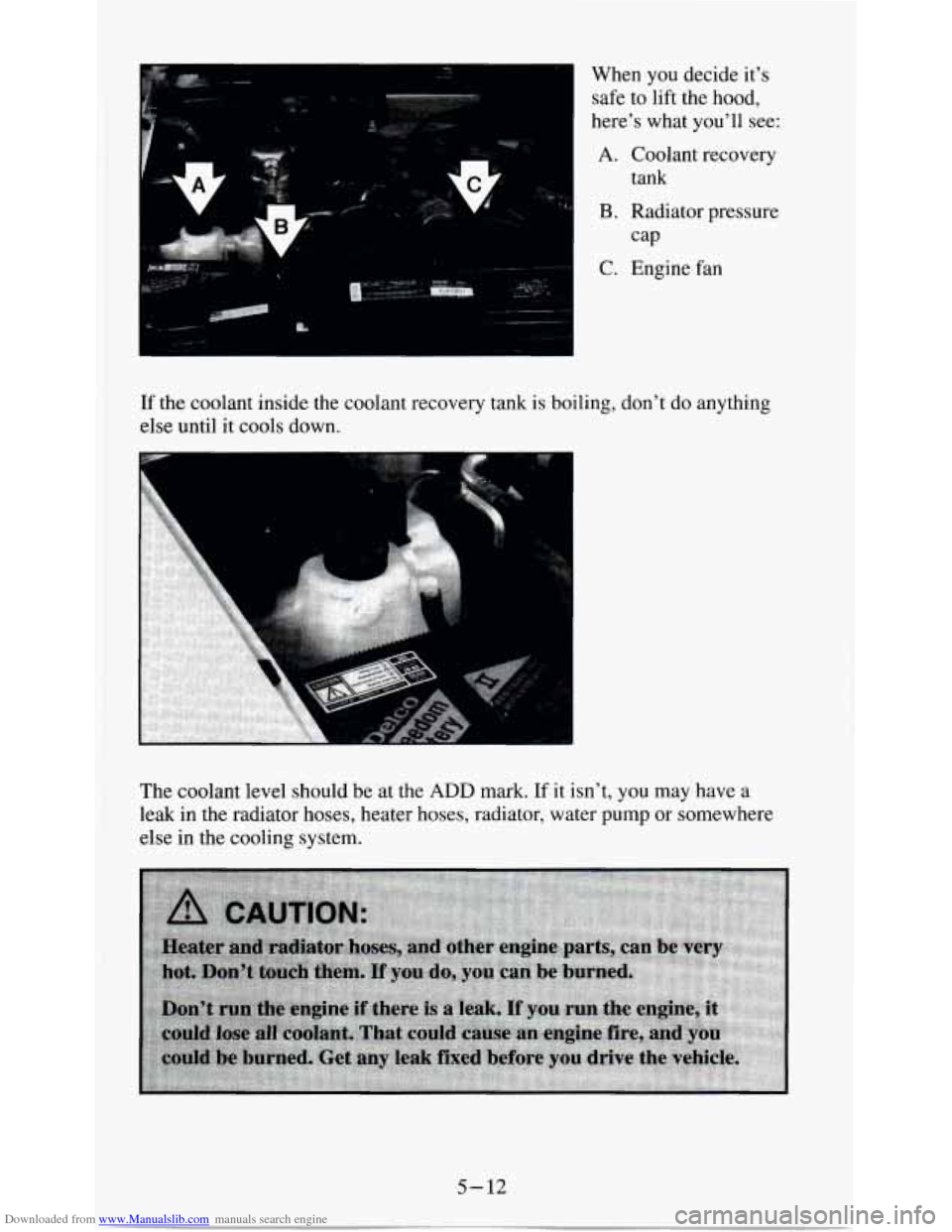 CHEVROLET S10 1995 2.G Owners Manual Downloaded from www.Manualslib.com manuals search engine When  you decide its 
safe to lift  the  hood, 
heres  what  youll  see: 
A. Coolant  recovery 
tank 
B. Radiator  pressure 
cap 
C. Engine 