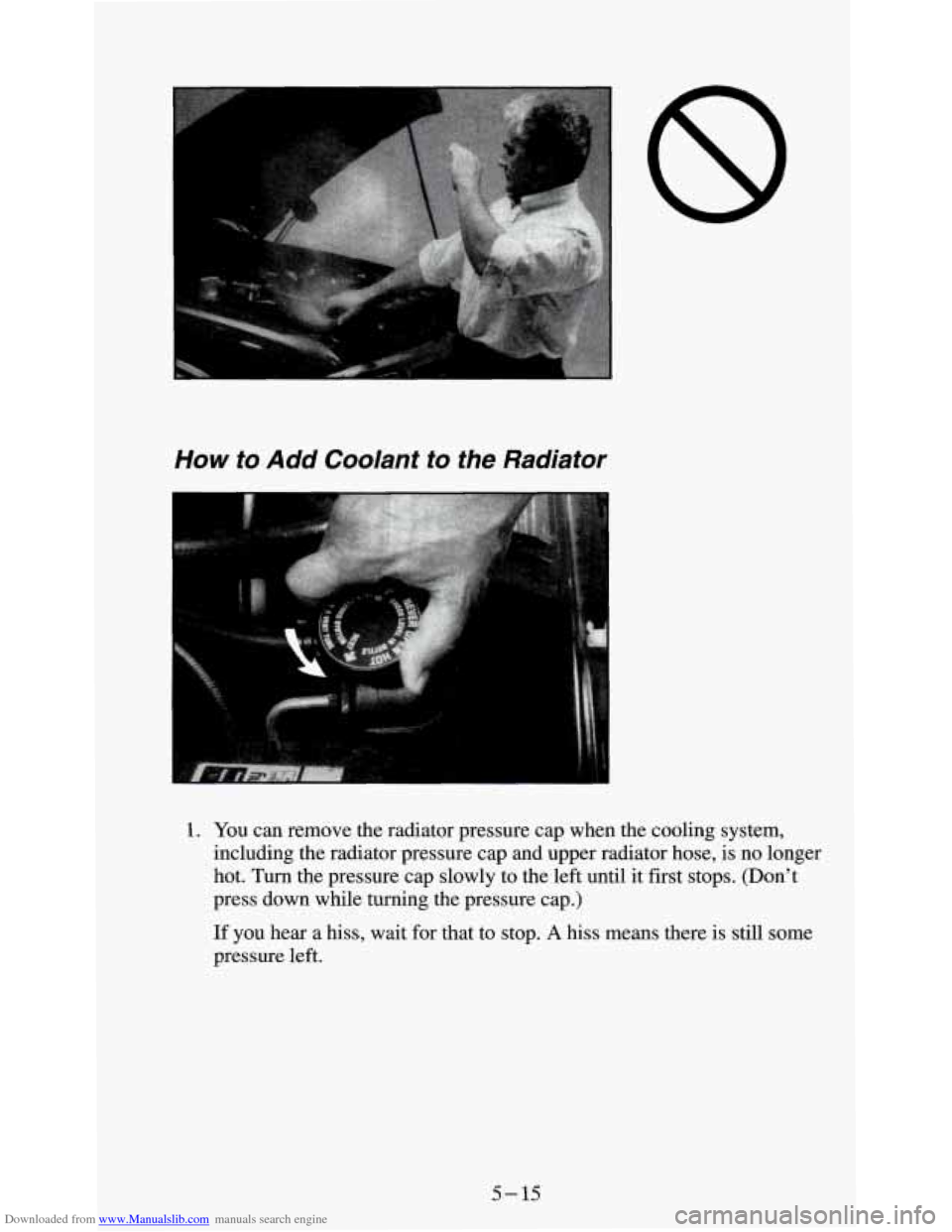 CHEVROLET S10 1995 2.G Owners Manual Downloaded from www.Manualslib.com manuals search engine How to Add Coolant  to  the  Radiator 
1 . You can remove the radiator pressure  cap when  the cooling system, 
including the radiator pressure