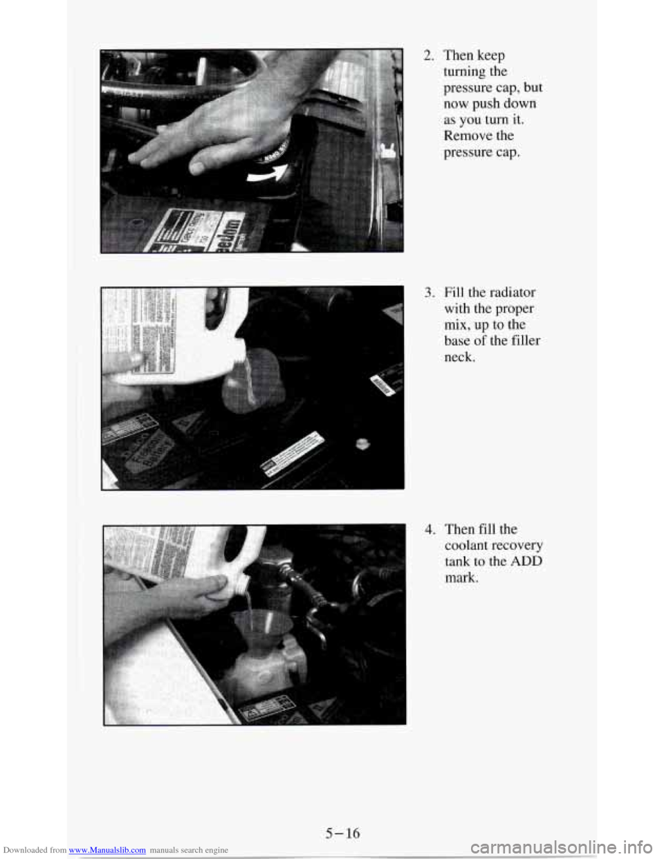 CHEVROLET S10 1995 2.G Owners Manual Downloaded from www.Manualslib.com manuals search engine I I 
2. Then keep 
turning  the 
pressure  cap, but 
now  push  down 
as  you  turn  it. 
Remove  the 
pres  sure cap. 
3. Fill  the  radiator 