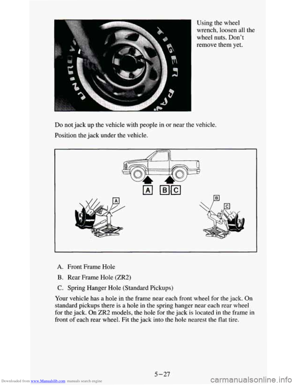 CHEVROLET S10 1995 2.G Owners Manual Downloaded from www.Manualslib.com manuals search engine Using the wheel 
wrench, loosen all the 
wheel  nuts.  Don’t 
remove  them  yet. 
Do not jack  up  the  vehicle with people  in or  near  the