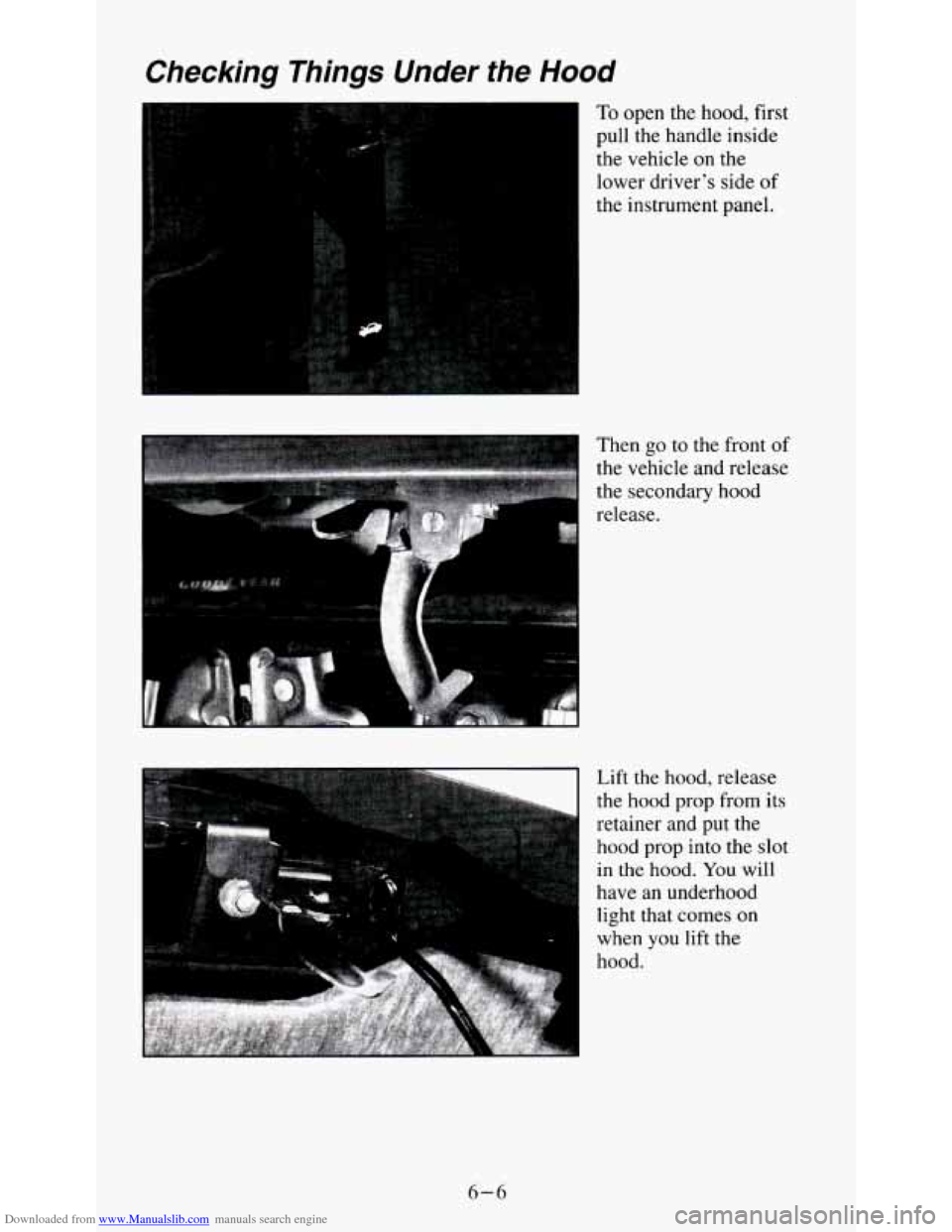 CHEVROLET S10 1995 2.G Owners Manual Downloaded from www.Manualslib.com manuals search engine Checking Things Under the Hood
To open the hood, first
pull the handle inside
the vehicle on the
lower driver’s side
of
the CHEVROLET S10 1995 2.G Owners Manual Downloaded from www.Manualslib.com manuals search engine Checking Things Under the Hood
To open the hood, first
pull the handle inside
the vehicle on the
lower driver’s side
of
the