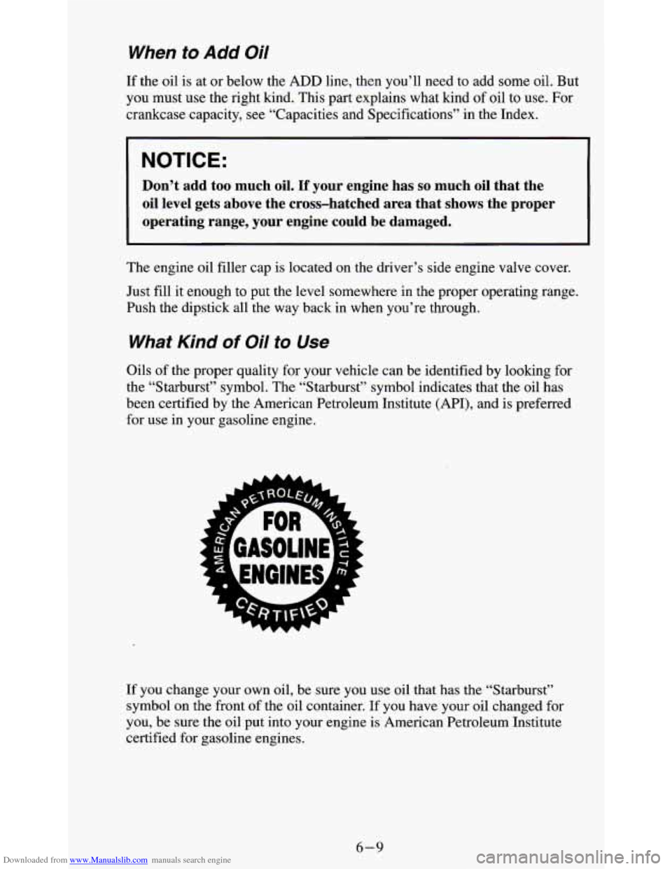 CHEVROLET S10 1995 2.G Owners Manual Downloaded from www.Manualslib.com manuals search engine When to Add Oil
If the oil is at or below the ADD line, then you’ll need to add some oil. But
you must
use the right kind. Thi CHEVROLET S10 1995 2.G Owners Manual Downloaded from www.Manualslib.com manuals search engine When to Add Oil
If the oil is at or below the ADD line, then you’ll need to add some oil. But
you must
use the right kind. Thi