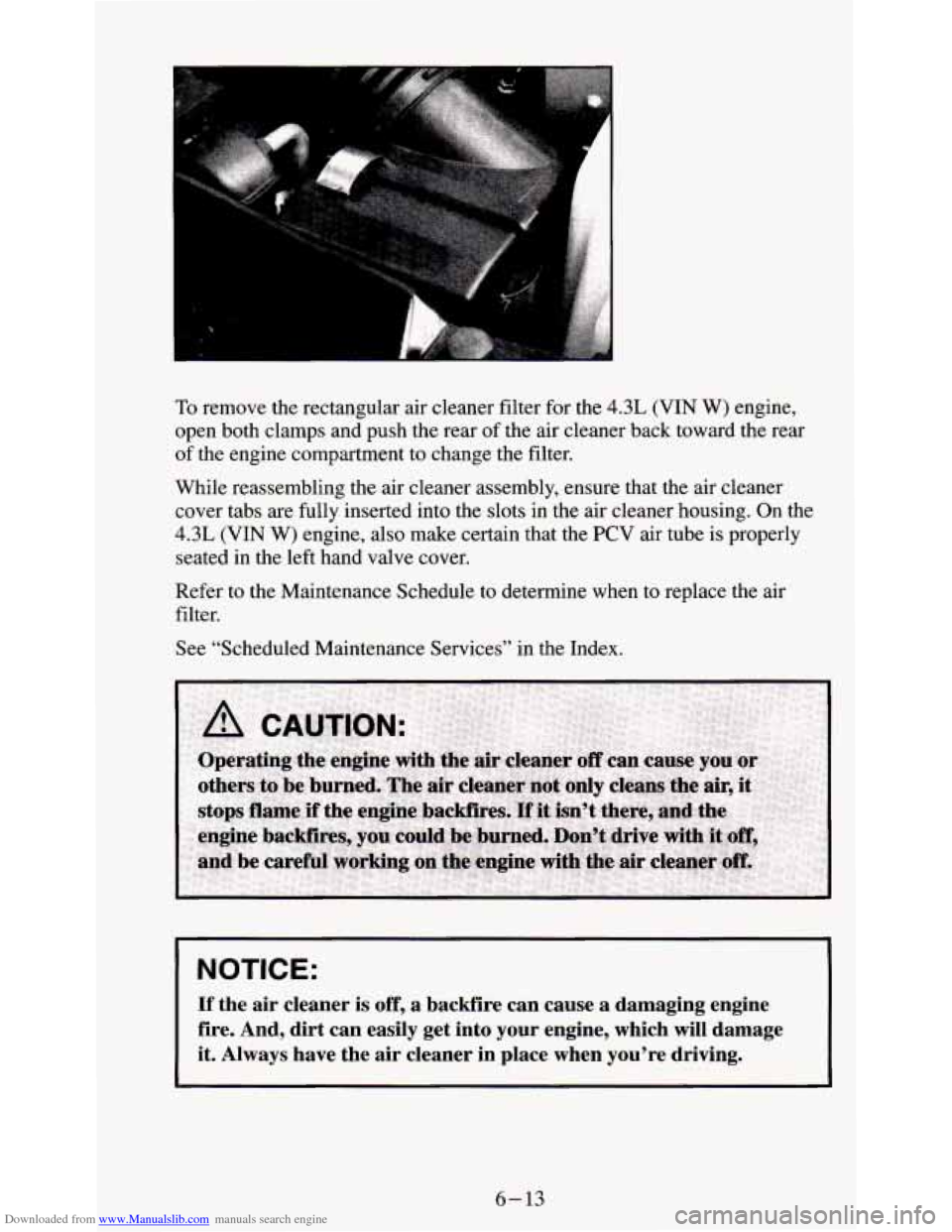 CHEVROLET S10 1995 2.G Owners Manual Downloaded from www.Manualslib.com manuals search engine To remove the rectangular air cleaner filter for the 4.3L (VIN W) engine,
open both clamps and push the rear of the air cleaner back tow CHEVROLET S10 1995 2.G Owners Manual Downloaded from www.Manualslib.com manuals search engine To remove the rectangular air cleaner filter for the 4.3L (VIN W) engine,
open both clamps and push the rear of the air cleaner back tow