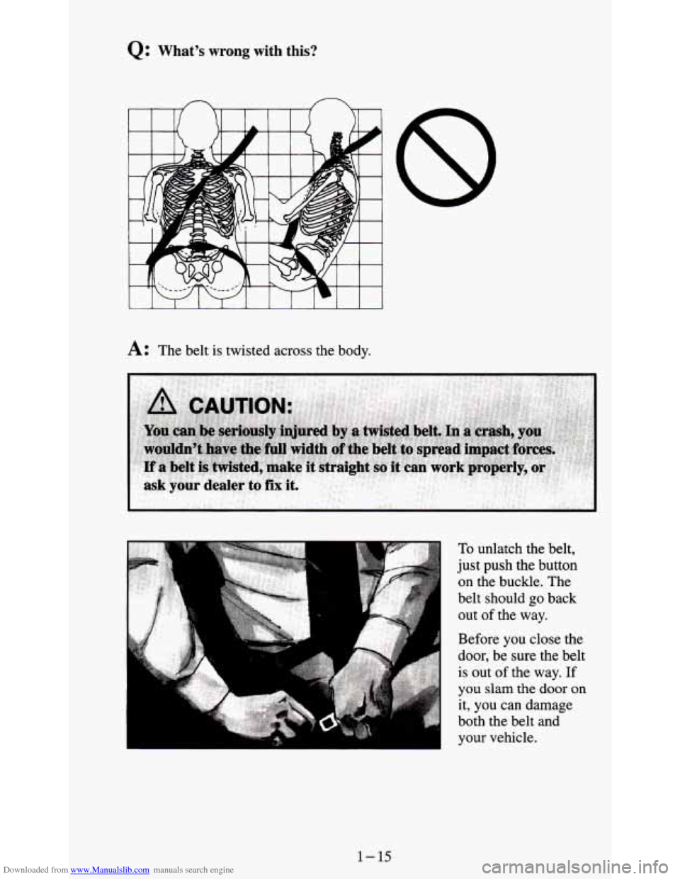 CHEVROLET S10 1995 2.G Owners Manual Downloaded from www.Manualslib.com manuals search engine Q: What’s  wrong  with  this? 
A: The belt is twisted across the  body. 
To unlatch the belt, 
just  push the button 
on the buckle.  The 
be
