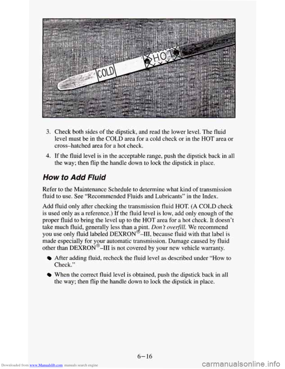 CHEVROLET S10 1995 2.G Owners Manual Downloaded from www.Manualslib.com manuals search engine 3. Check both sides of the dipstick, and  read the lower level.  The fluid 
level  must be 
in the COLD area  for a cold check or in the HOT ar