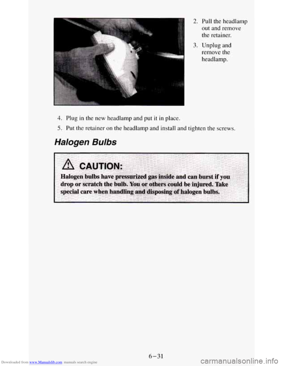CHEVROLET S10 1995 2.G Owners Manual Downloaded from www.Manualslib.com manuals search engine 2. Pull the headlamp 
out  and  remove 
the retainer. 
3. Unplug  and 
remove 
the 
headlamp. 
4. Plug in the  new  headlamp  and  put it in pl