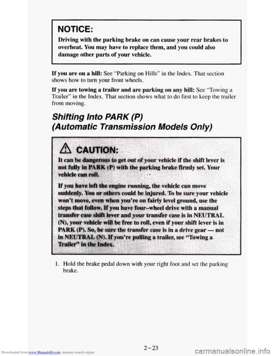 CHEVROLET S10 1995 2.G Repair Manual Downloaded from www.Manualslib.com manuals search engine NOTICE: 
Driving  with  the  parking  brake on can  cause  your  rear  brakes to 
overheat. You may  have  to  replace  them,  and  you  could 