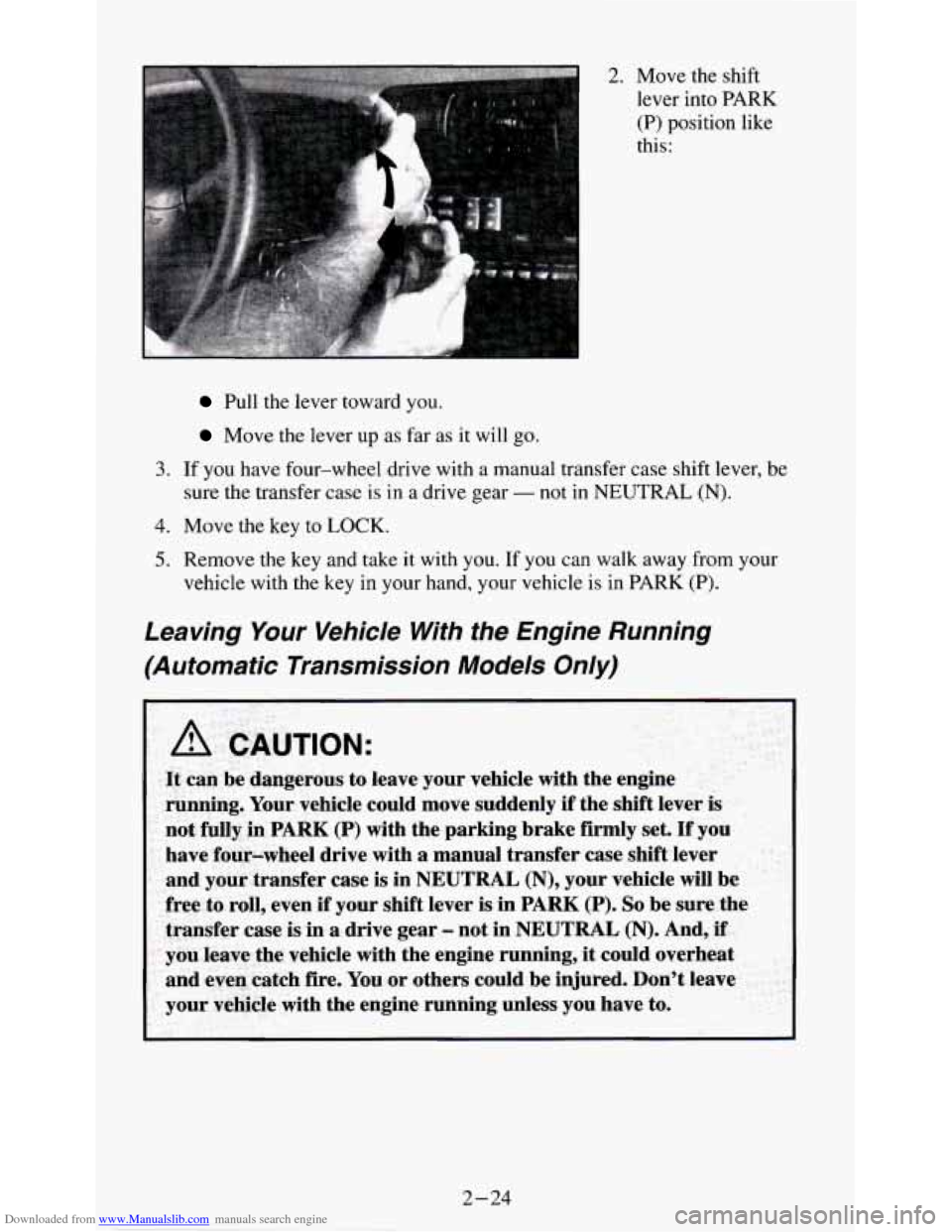 CHEVROLET S10 1995 2.G Repair Manual Downloaded from www.Manualslib.com manuals search engine 2. Move the shift 
lever  into PARK 
(P) position  like 
this: 
Pull  the lever  toward  you. 
Move  the  lever up as far as it will go. 
3. If
