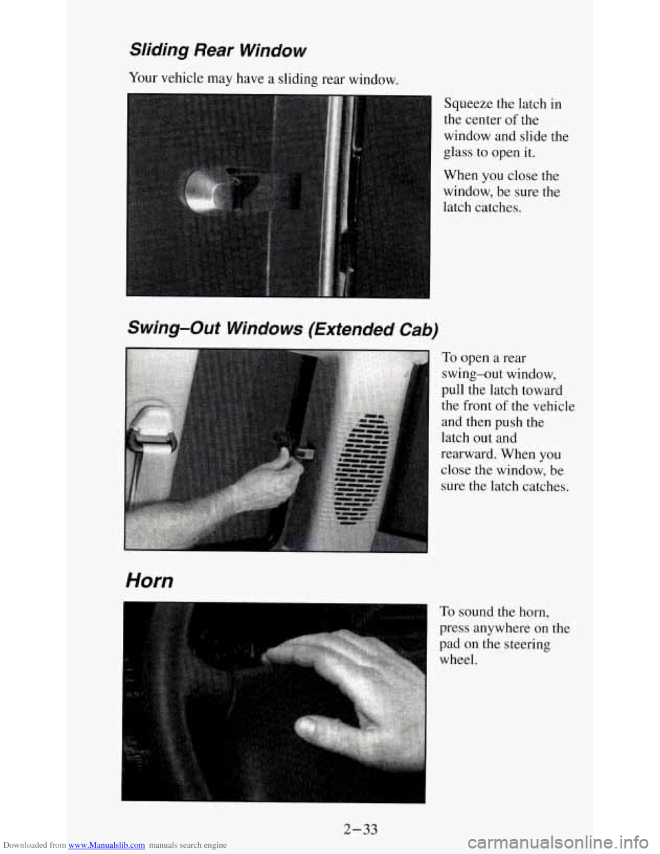 CHEVROLET S10 1995 2.G Manual PDF Downloaded from www.Manualslib.com manuals search engine Sliding Rear Window
Your vehicle may have a sliding rear window.
Squeeze the latch in
the center
of the
window and slide the
glass CHEVROLET S10 1995 2.G Manual PDF Downloaded from www.Manualslib.com manuals search engine Sliding Rear Window
Your vehicle may have a sliding rear window.
Squeeze the latch in
the center
of the
window and slide the
glass