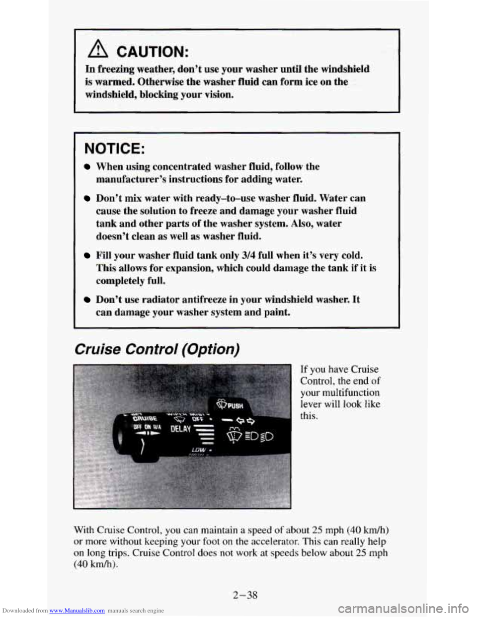 CHEVROLET S10 1995 2.G Manual Online Downloaded from www.Manualslib.com manuals search engine A CAUTION: I
In freezing weather, don’t use your washer until the windshield
is warmed. Otherwise the washer fluid can form ice CHEVROLET S10 1995 2.G Manual Online Downloaded from www.Manualslib.com manuals search engine A CAUTION: I
In freezing weather, don’t use your washer until the windshield
is warmed. Otherwise the washer fluid can form ice
