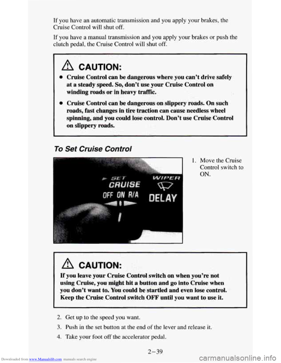 CHEVROLET S10 1995 2.G User Guide Downloaded from www.Manualslib.com manuals search engine If you  have  an automatic  transmission  and  you apply your  brakes, the 
Cruise  Control  will shut 
off. 
If you have  a  manual  transmiss