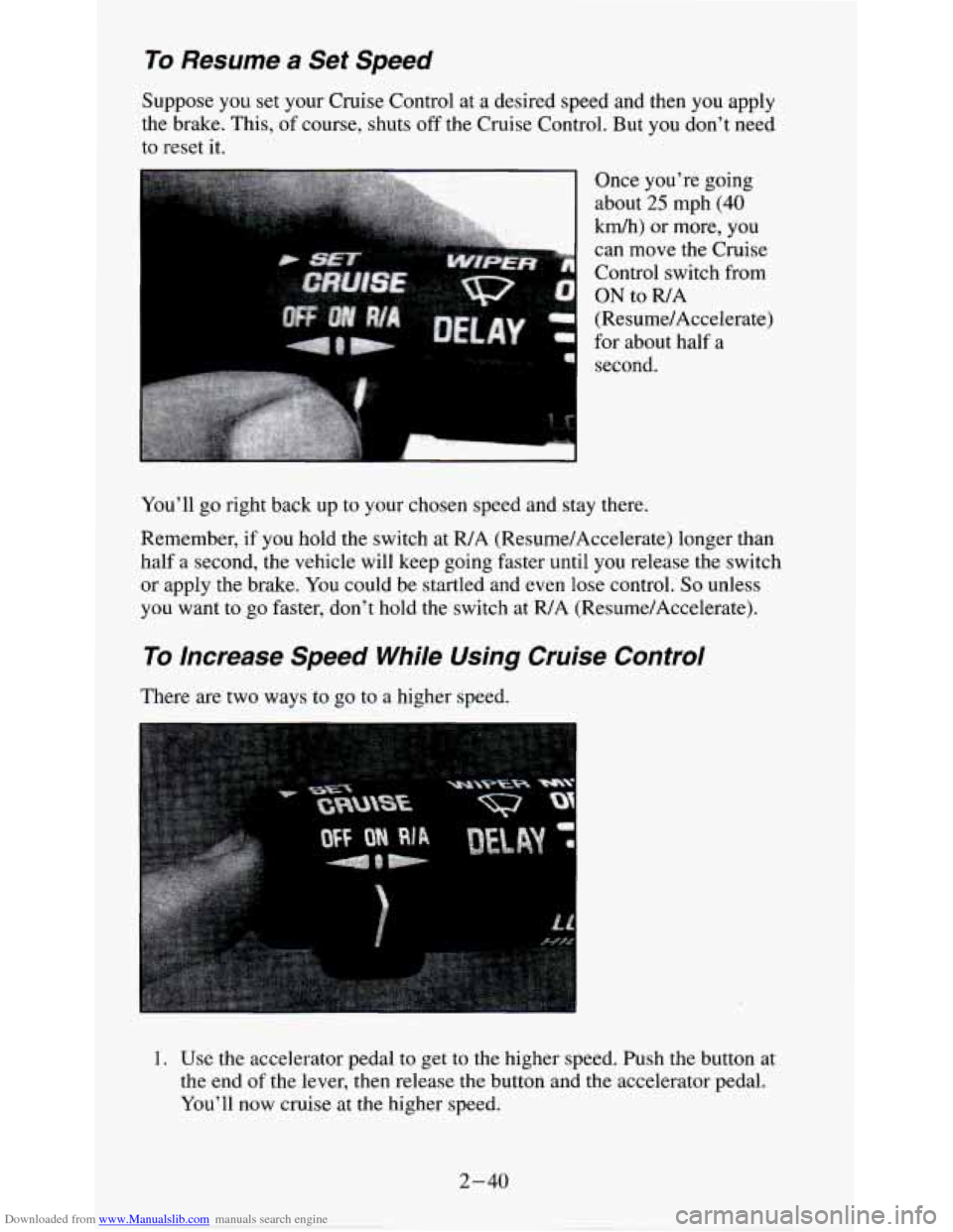 CHEVROLET S10 1995 2.G User Guide Downloaded from www.Manualslib.com manuals search engine To Resume a Set Speed 
Suppose you  set your Cruise Control  at a desired  speed  and then you  apply 
the  brake.  This, 
of course, shuts off