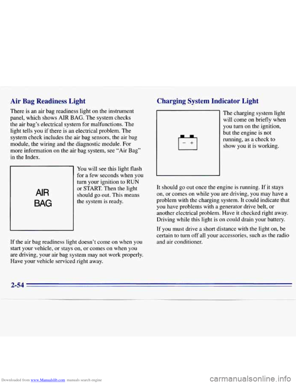 CHEVROLET S10 1996 2.G Owners Manual Downloaded from www.Manualslib.com manuals search engine Air Bag Readiness Light
There is an air bag readiness light on the instrument
panel, which shows AIR
BAG. The system checks
the CHEVROLET S10 1996 2.G Owners Manual Downloaded from www.Manualslib.com manuals search engine Air Bag Readiness Light
There is an air bag readiness light on the instrument
panel, which shows AIR
BAG. The system checks
the