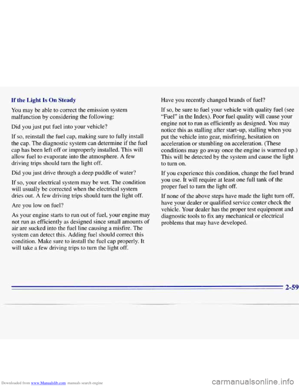 CHEVROLET S10 1996 2.G Owners Manual Downloaded from www.Manualslib.com manuals search engine If the Light Is On Steady 
You may  be able to correct the emission system 
malfunction  by considering the following: 
Did  you just  put fuel