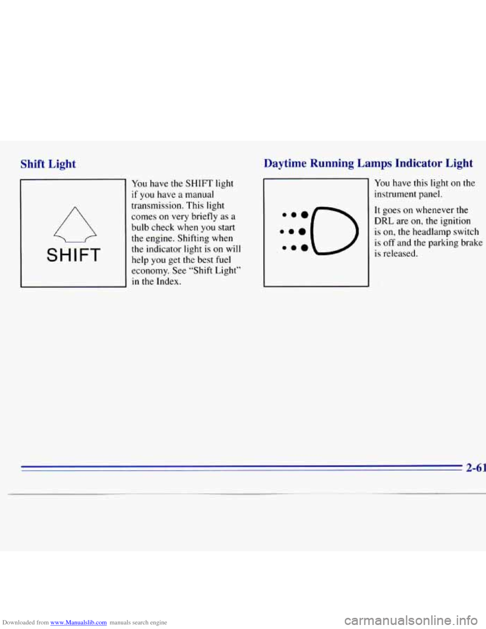 CHEVROLET S10 1996 2.G Owners Manual Downloaded from www.Manualslib.com manuals search engine Shift Light
A
SHIFT
You have the
if you have a
transmission.
SHIFT light
manual This light
comes
on very briefly as a
bulb check CHEVROLET S10 1996 2.G Owners Manual Downloaded from www.Manualslib.com manuals search engine Shift Light
A
SHIFT
You have the
if you have a
transmission.
SHIFT light
manual This light
comes
on very briefly as a
bulb check