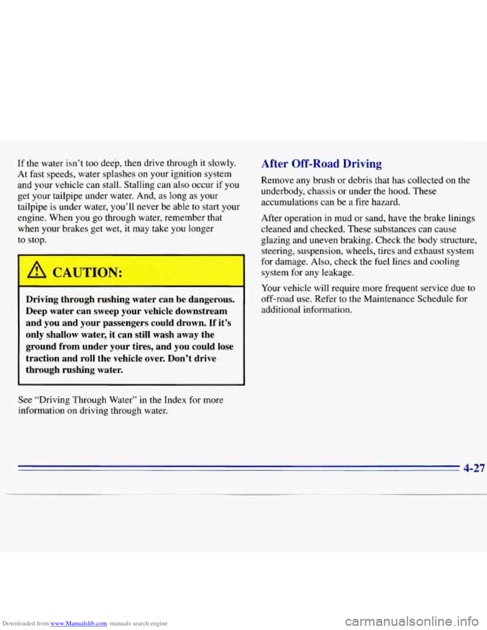 CHEVROLET S10 1996 2.G Owners Manual Downloaded from www.Manualslib.com manuals search engine If the  water  isn’t too deep,  then drive  through  it slowly. 
At  fast speeds,  water splashes 
on your ignition  system 
and  your  vehic