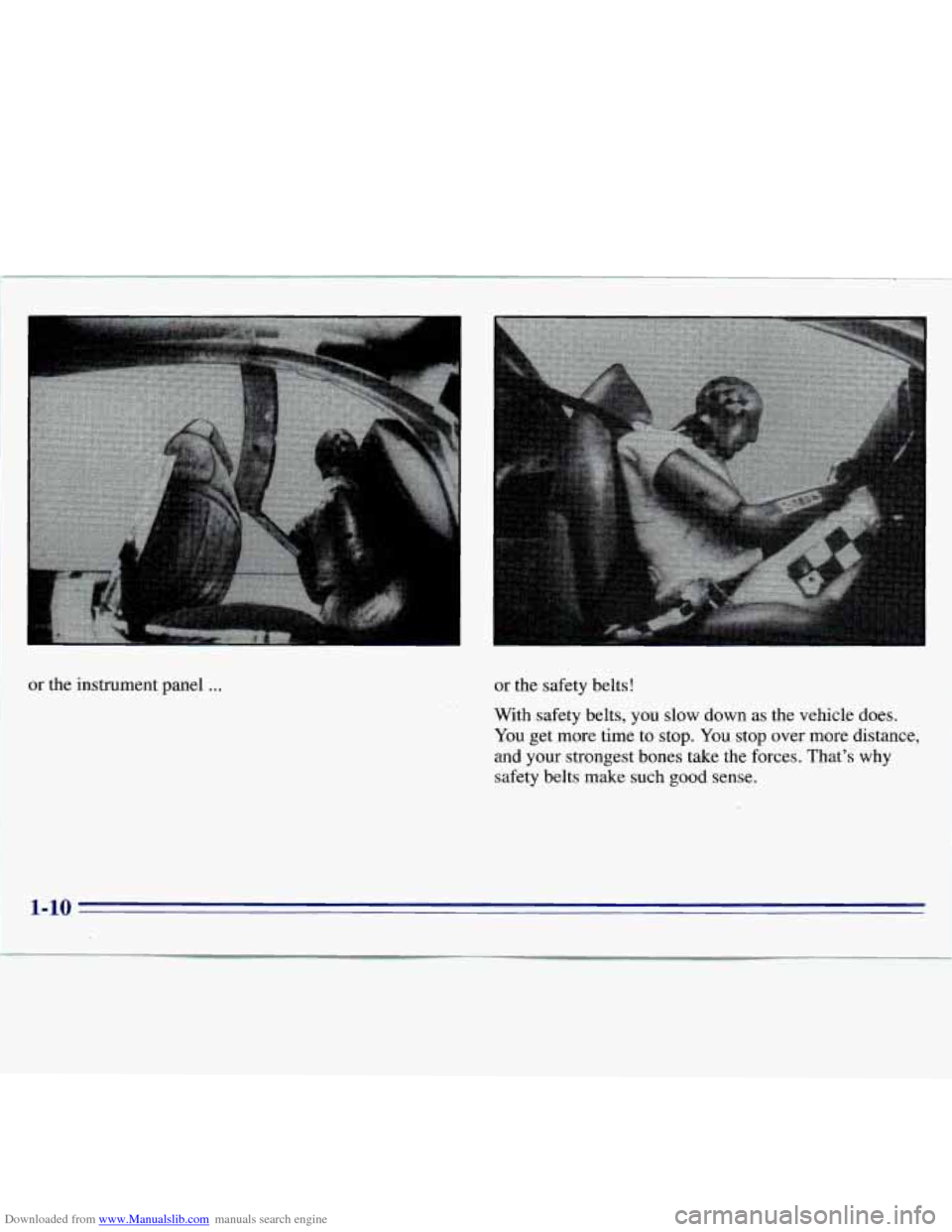 CHEVROLET S10 1996 2.G Owners Manual Downloaded from www.Manualslib.com manuals search engine or the  instrument  panel . . . or the  safety  belts! 
With  safety  belts, 
you slow  down  as  the  vehicle  does. 
You  get  more  time  to