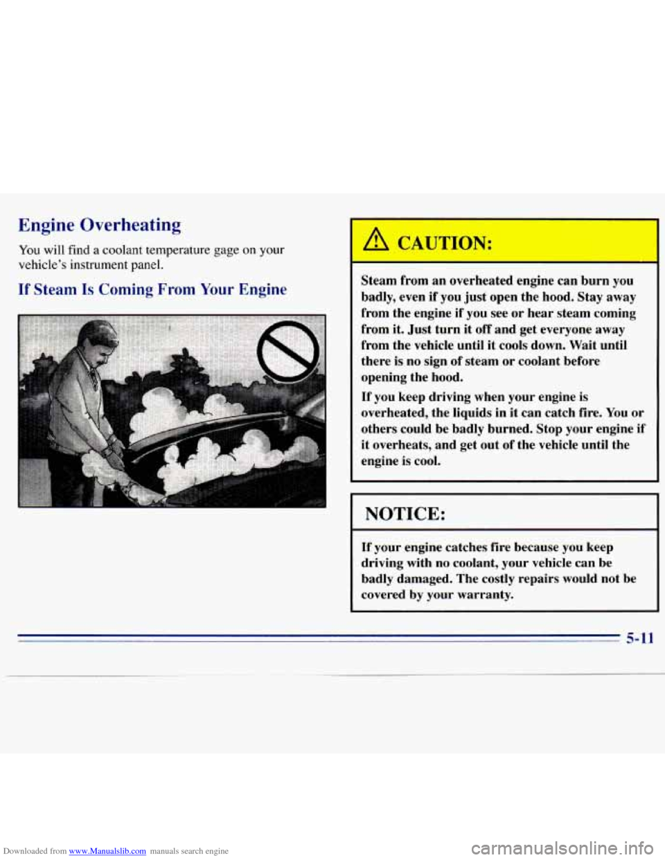 CHEVROLET S10 1996 2.G Owners Manual Downloaded from www.Manualslib.com manuals search engine Engine Overheating
You will find a coolant temperature gage on your
vehicle’s instrument panel.
If Steam Is Coming From Your Engine
S CHEVROLET S10 1996 2.G Owners Manual Downloaded from www.Manualslib.com manuals search engine Engine Overheating
You will find a coolant temperature gage on your
vehicle’s instrument panel.
If Steam Is Coming From Your Engine
S