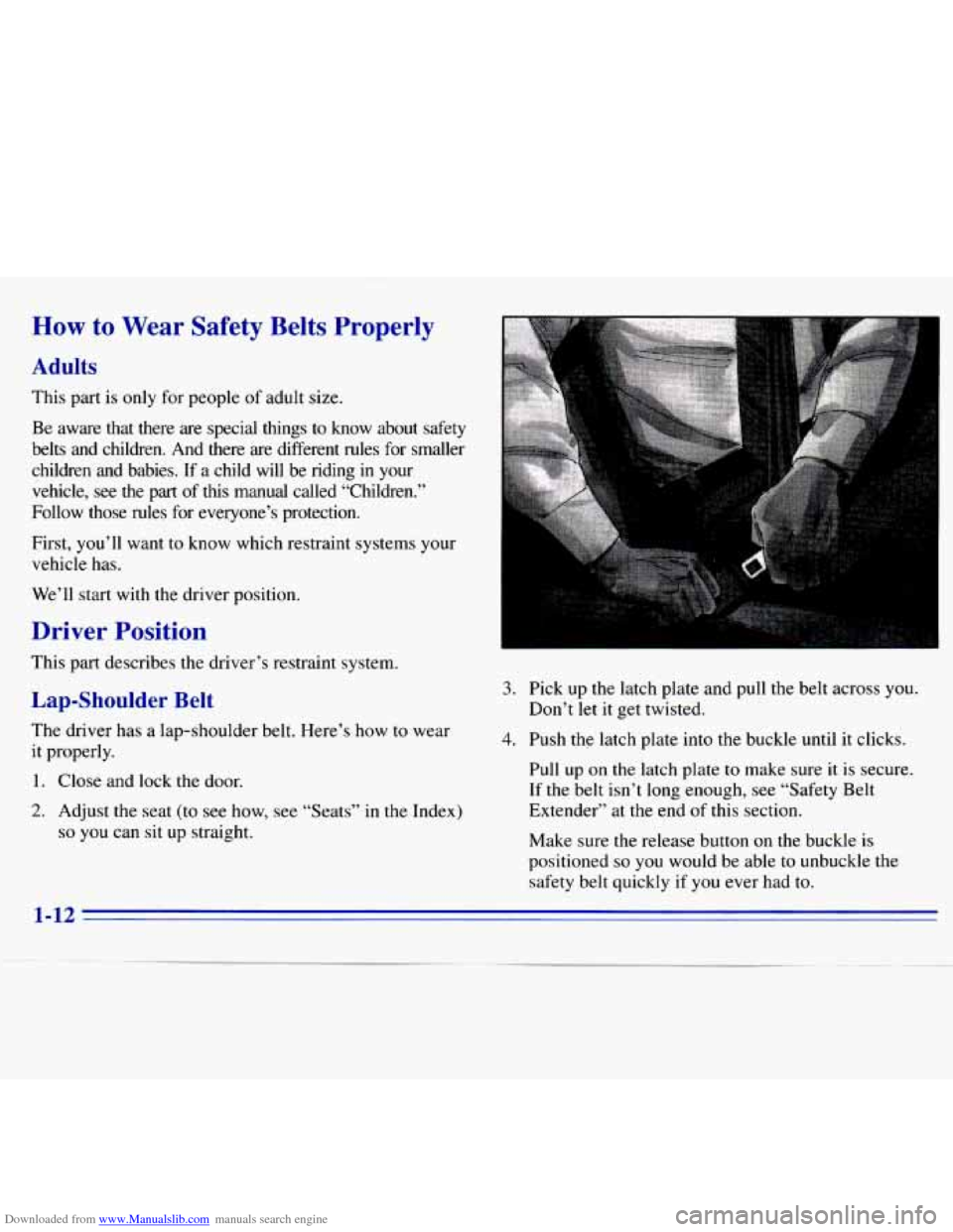CHEVROLET S10 1996 2.G Owners Manual Downloaded from www.Manualslib.com manuals search engine How to Wear Safety Belts Properly
Adults
This part is only for people of adult size.
Be aware that there are special things to kno CHEVROLET S10 1996 2.G Owners Manual Downloaded from www.Manualslib.com manuals search engine How to Wear Safety Belts Properly
Adults
This part is only for people of adult size.
Be aware that there are special things to kno