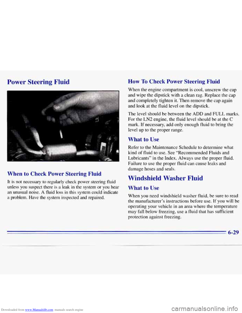 CHEVROLET S10 1996 2.G Owners Manual Downloaded from www.Manualslib.com manuals search engine Power Steering Fluid How To Check Power Steering Fluid
When the engine compartment is cool, unscrew the cap
and wipe the dipstick CHEVROLET S10 1996 2.G Owners Manual Downloaded from www.Manualslib.com manuals search engine Power Steering Fluid How To Check Power Steering Fluid
When the engine compartment is cool, unscrew the cap
and wipe the dipstick