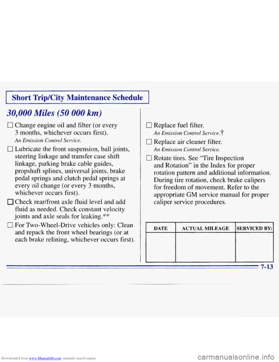 CHEVROLET S10 1996 2.G Owners Manual Downloaded from www.Manualslib.com manuals search engine I Short Trip/City Maintenance Schedule I
30,000 Miles (50 000 km)
I7 Change engine oil and filter (or every
3 months, whichever occurs CHEVROLET S10 1996 2.G Owners Manual Downloaded from www.Manualslib.com manuals search engine I Short Trip/City Maintenance Schedule I
30,000 Miles (50 000 km)
I7 Change engine oil and filter (or every
3 months, whichever occurs