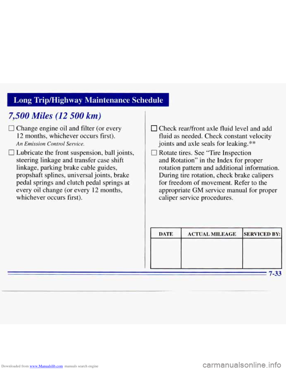 CHEVROLET S10 1996 2.G Owners Manual Downloaded from www.Manualslib.com manuals search engine Long Tripmighway Maintenance Schedule
I
7,500 Miles (12 500 km)
0 Change engine oil and filter (or every
12 months, whichever occurs f CHEVROLET S10 1996 2.G Owners Manual Downloaded from www.Manualslib.com manuals search engine Long Tripmighway Maintenance Schedule
I
7,500 Miles (12 500 km)
0 Change engine oil and filter (or every
12 months, whichever occurs f