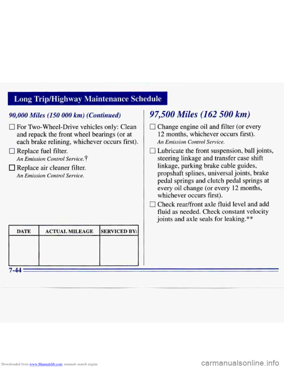 CHEVROLET S10 1996 2.G Owners Manual Downloaded from www.Manualslib.com manuals search engine 90,000 Miles (150 000 km) (Continued)
0 For Two-Wheel-Drive vehicles only: Clean and repack the front wheel bearings (or at
each bra CHEVROLET S10 1996 2.G Owners Manual Downloaded from www.Manualslib.com manuals search engine 90,000 Miles (150 000 km) (Continued)
0 For Two-Wheel-Drive vehicles only: Clean and repack the front wheel bearings (or at
each bra