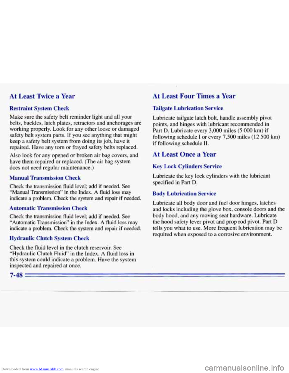 CHEVROLET S10 1996 2.G Owners Manual Downloaded from www.Manualslib.com manuals search engine At Least Twice a Year
Restraint System Check
Make sure the safety belt reminder light and all your
belts, buckles, latch plates, CHEVROLET S10 1996 2.G Owners Manual Downloaded from www.Manualslib.com manuals search engine At Least Twice a Year
Restraint System Check
Make sure the safety belt reminder light and all your
belts, buckles, latch plates,