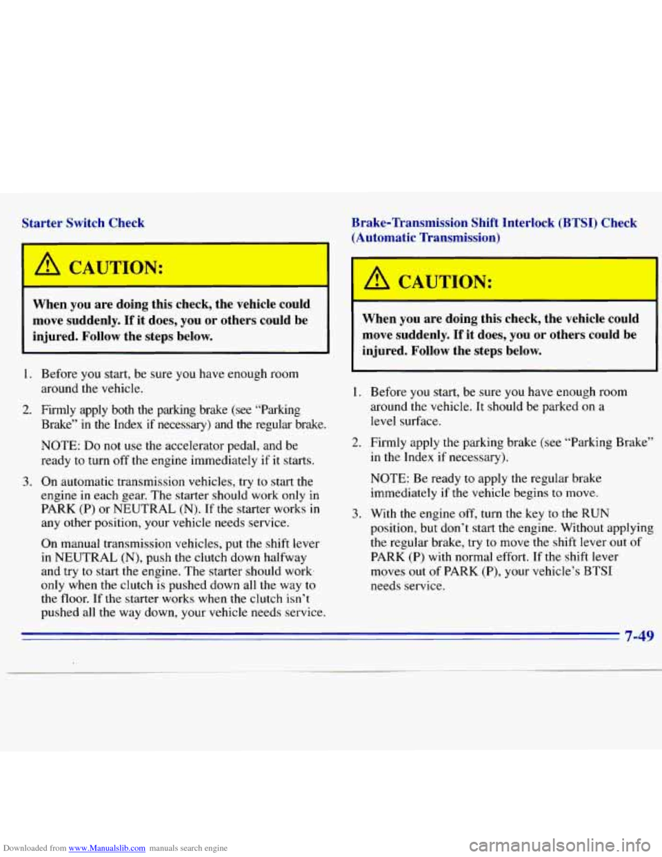 CHEVROLET S10 1996 2.G Owners Manual Downloaded from www.Manualslib.com manuals search engine Starter Switch Check
A CAUTION:
When you are doing this check, the vehicle could
move suddenly.
If it does, you or others could CHEVROLET S10 1996 2.G Owners Manual Downloaded from www.Manualslib.com manuals search engine Starter Switch Check
A CAUTION:
When you are doing this check, the vehicle could
move suddenly.
If it does, you or others could