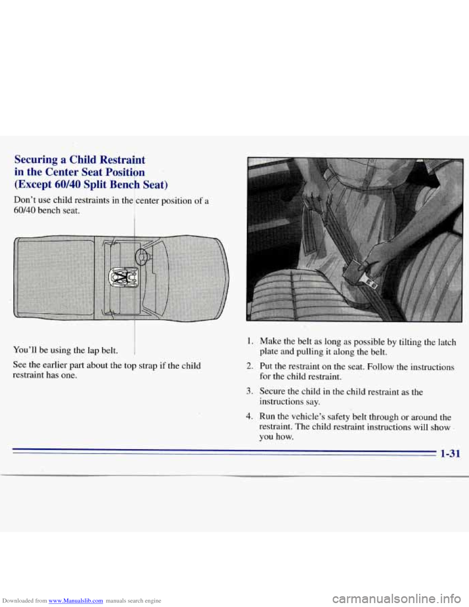 CHEVROLET S10 1996 2.G Service Manual Downloaded from www.Manualslib.com manuals search engine Securing a Child Restraint
in the Center Seat Position
‘
(Except 60/40 Split Bench Seat) j
Don’t use child restraints in the CHEVROLET S10 1996 2.G Service Manual Downloaded from www.Manualslib.com manuals search engine Securing a Child Restraint
in the Center Seat Position
‘
(Except 60/40 Split Bench Seat) j
Don’t use child restraints in the
