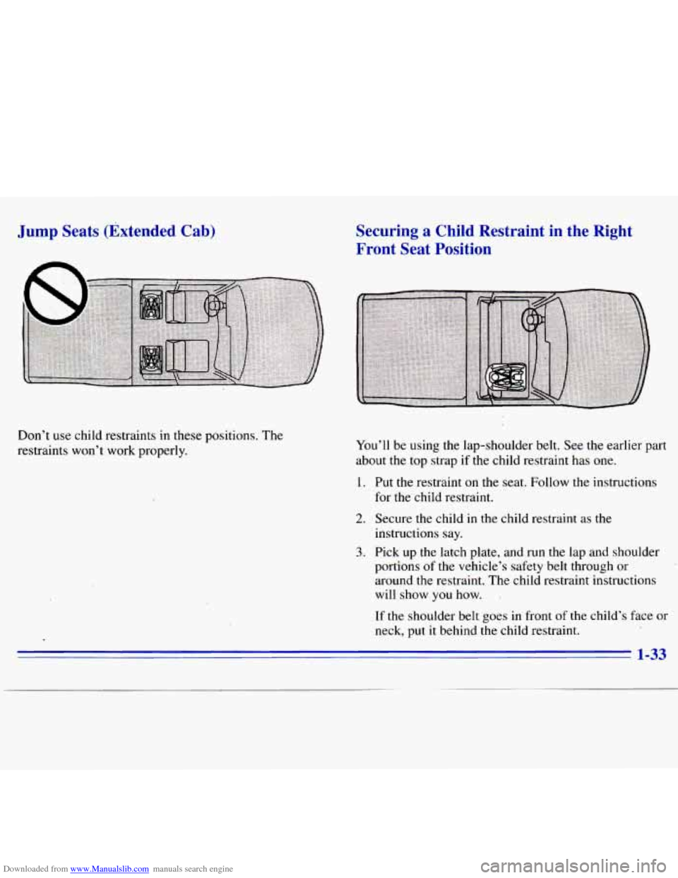 CHEVROLET S10 1996 2.G Owners Manual Downloaded from www.Manualslib.com manuals search engine Jump Seats (Extended Cab)
Don’t use child restraints in these positions. The
restraints won’t work properly.
Securing a Child CHEVROLET S10 1996 2.G Owners Manual Downloaded from www.Manualslib.com manuals search engine Jump Seats (Extended Cab)
Don’t use child restraints in these positions. The
restraints won’t work properly.
Securing a Child