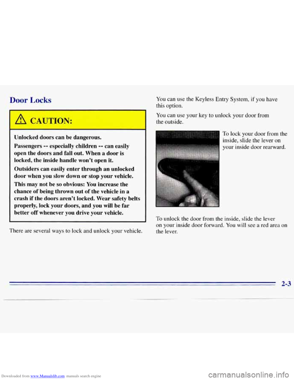CHEVROLET S10 1996 2.G Workshop Manual Downloaded from www.Manualslib.com manuals search engine Door Locks
1 CAUTION:
Unlocked doors can be dangerous.
Passengers
-- especially children -- can easily
open the doors and fall ou CHEVROLET S10 1996 2.G Workshop Manual Downloaded from www.Manualslib.com manuals search engine Door Locks
1 CAUTION:
Unlocked doors can be dangerous.
Passengers
-- especially children -- can easily
open the doors and fall ou