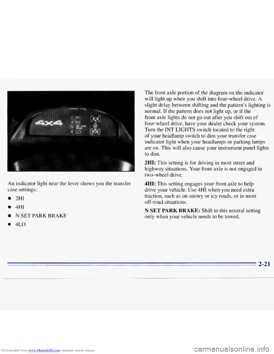 CHEVROLET S10 1996 2.G Manual PDF Downloaded from www.Manualslib.com manuals search engine An indicator light near the lever shows you the transfer
case settings:
2HI
4HI
N SET PARK BRAKE
0 4LO
The front axle portion of t CHEVROLET S10 1996 2.G Manual PDF Downloaded from www.Manualslib.com manuals search engine An indicator light near the lever shows you the transfer
case settings:
2HI
4HI
N SET PARK BRAKE
0 4LO
The front axle portion of t