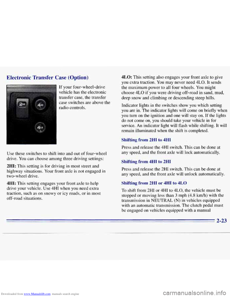 CHEVROLET S10 1996 2.G Manual PDF Downloaded from www.Manualslib.com manuals search engine Electronic Transfer Case (Option)
If your four-wheel-drive
vehicle has the electronic
transfer case, the transfer case switches are abov CHEVROLET S10 1996 2.G Manual PDF Downloaded from www.Manualslib.com manuals search engine Electronic Transfer Case (Option)
If your four-wheel-drive
vehicle has the electronic
transfer case, the transfer case switches are abov