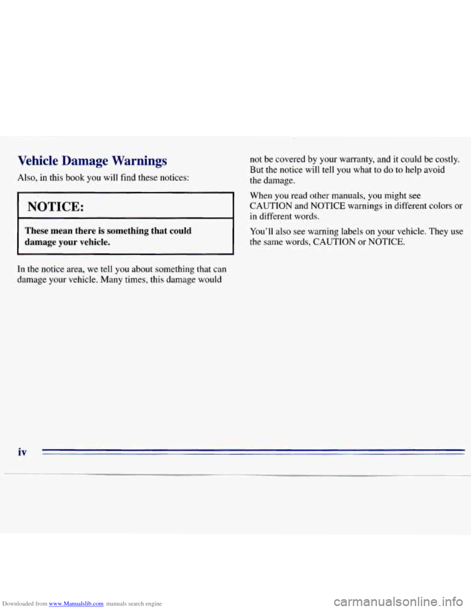 CHEVROLET S10 1996 2.G Owners Manual Downloaded from www.Manualslib.com manuals search engine Vehicle Damage Warnings
Also, in this book you will find these notices:
I NOTICE:
I I
I
These mean there is something that could
CHEVROLET S10 1996 2.G Owners Manual Downloaded from www.Manualslib.com manuals search engine Vehicle Damage Warnings
Also, in this book you will find these notices:
I NOTICE:
I I
I
These mean there is something that could