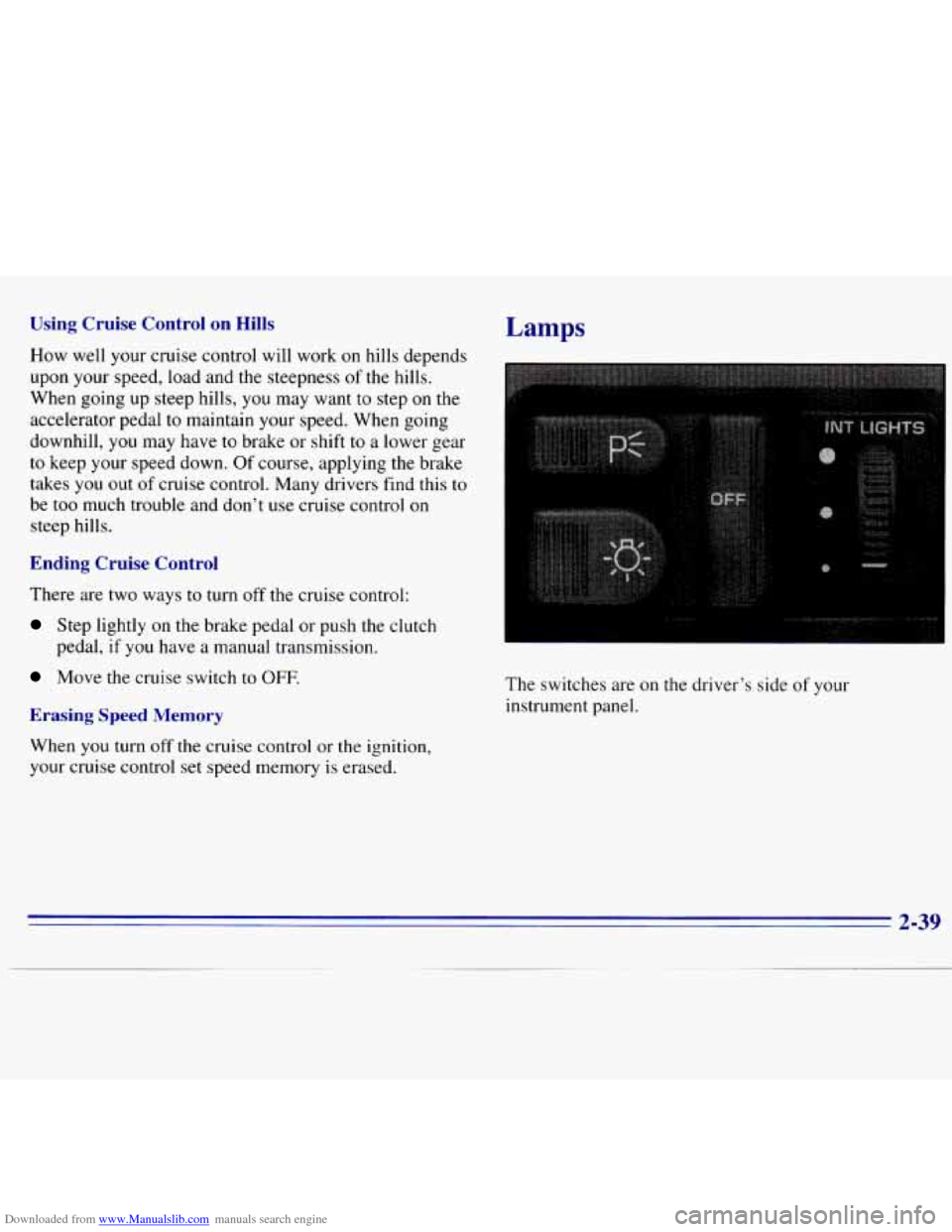 CHEVROLET S10 1996 2.G Manual Online Downloaded from www.Manualslib.com manuals search engine Using Cruise Control on Hills
How well your cruise control will work on hills depends
upon your speed, load and the steepness
of CHEVROLET S10 1996 2.G Manual Online Downloaded from www.Manualslib.com manuals search engine Using Cruise Control on Hills
How well your cruise control will work on hills depends
upon your speed, load and the steepness
of