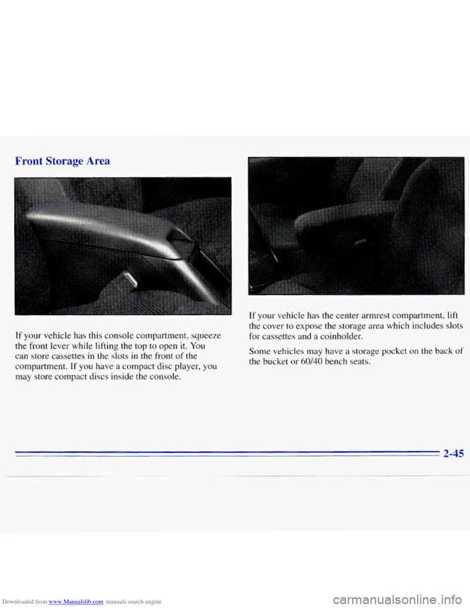 CHEVROLET S10 1996 2.G Owners Manual Downloaded from www.Manualslib.com manuals search engine Front Storage Area
If your vehicle has this console compartment, squeeze
the front lever while lifting the top to open
it. You
ca CHEVROLET S10 1996 2.G Owners Manual Downloaded from www.Manualslib.com manuals search engine Front Storage Area
If your vehicle has this console compartment, squeeze
the front lever while lifting the top to open
it. You
ca