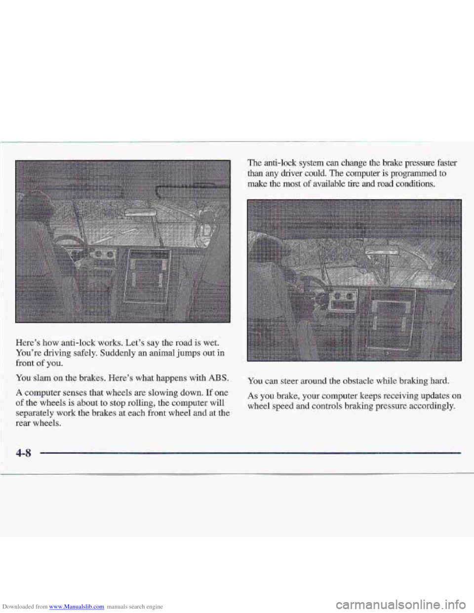 CHEVROLET S10 1997 2.G Owners Manual Downloaded from www.Manualslib.com manuals search engine Here’s  how anti-lock works. Let’s. say the road is wet. 
You’re  driving  safely; Suddenly-an  animal jumps  out 
in 
front of you. 
1 Y