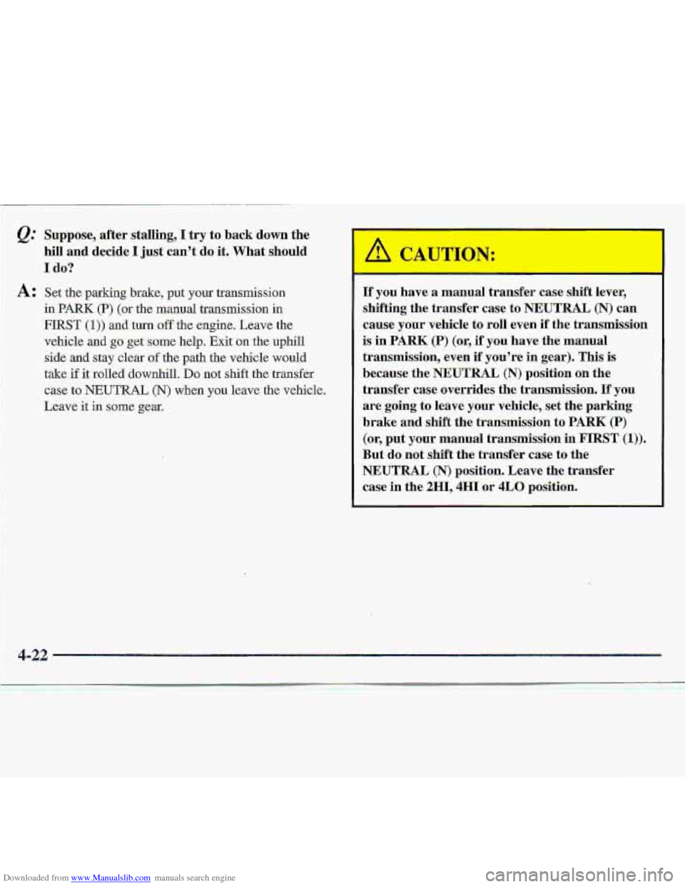 CHEVROLET S10 1997 2.G Owners Manual Downloaded from www.Manualslib.com manuals search engine Q. S.uppose, after.stalling, I try to back down the 
hiIl and decide I just cant do it. What should 
I do? 
A: Set the. parking brake, put yo