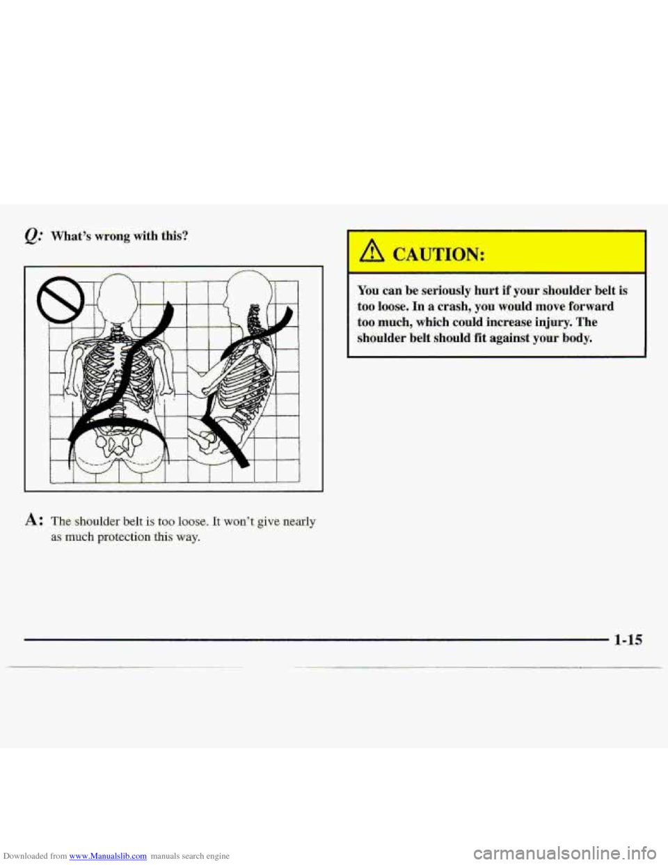 CHEVROLET S10 1997 2.G Owners Manual Downloaded from www.Manualslib.com manuals search engine Q: What’s  wrong  with  this? 
You can be seriously  hurt if your  shoulder  belt  is 
to.0  1oo.se. 
In .a crash, you would  move-forward 
t