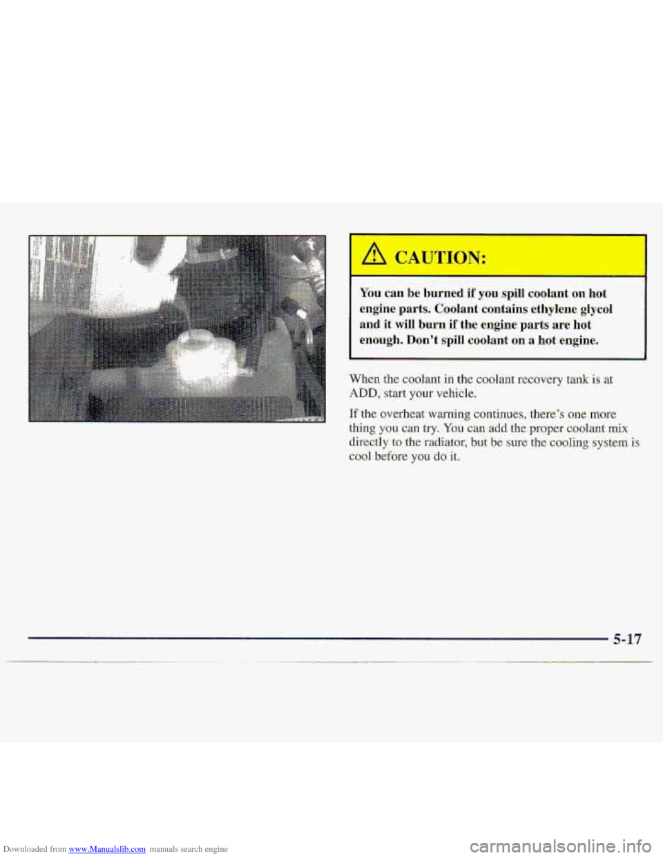CHEVROLET S10 1997 2.G Owners Manual Downloaded from www.Manualslib.com manuals search engine r 
You can be  burned if you spill  coolant  on  hot 
engine  parts.  Coolant 
contains ethylene  glycol 
and it will burn if the  engine  part