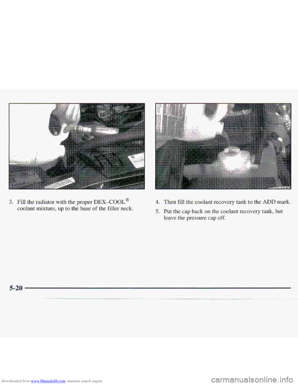 CHEVROLET S10 1997 2.G Owners Manual Downloaded from www.Manualslib.com manuals search engine 3. Fill the radiator  with the proper DEX-cOOL@ 
co.olant  mixture, up to the base of the filler  neck. 
4. Then fill the coolant recovery tank