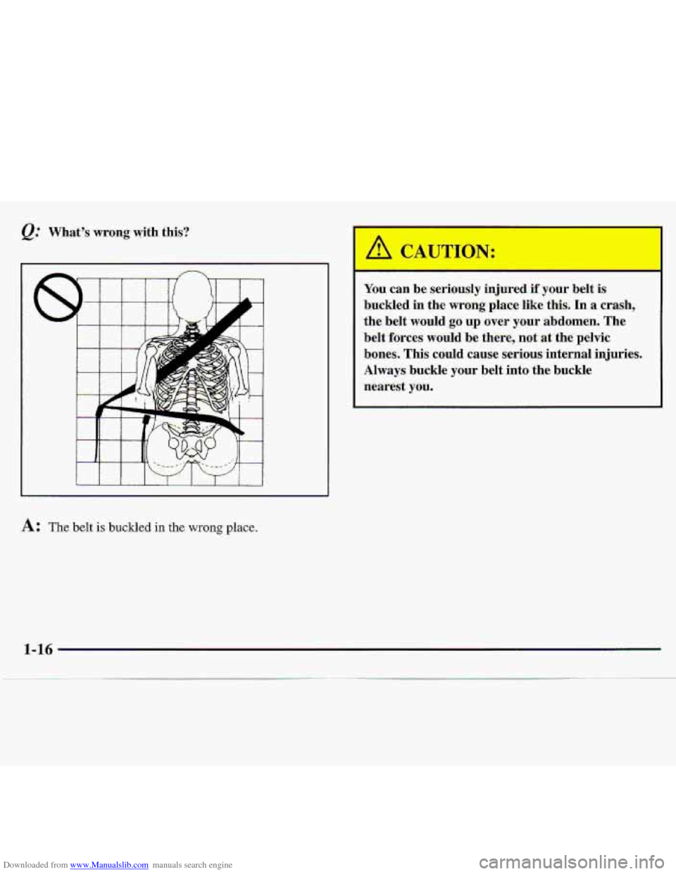 CHEVROLET S10 1997 2.G Owners Manual Downloaded from www.Manualslib.com manuals search engine Whats  wrong  with  this? 
A: The belt is, buckled in the wrong place.. 
You can be seriously injured if  your  belt-is 
buckled 
in the  wron