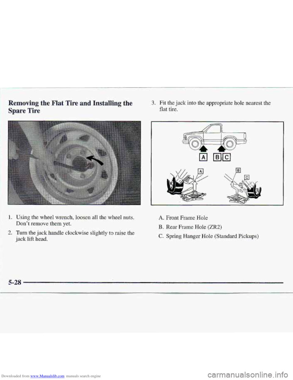 CHEVROLET S10 1997 2.G Owners Manual Downloaded from www.Manualslib.com manuals search engine 1. Using the wheel wrench, lomen all the wheel nuts. 
Dont remove them yet. 
2. Turn the jack  handle clockwise slightly to raise the 
jack li