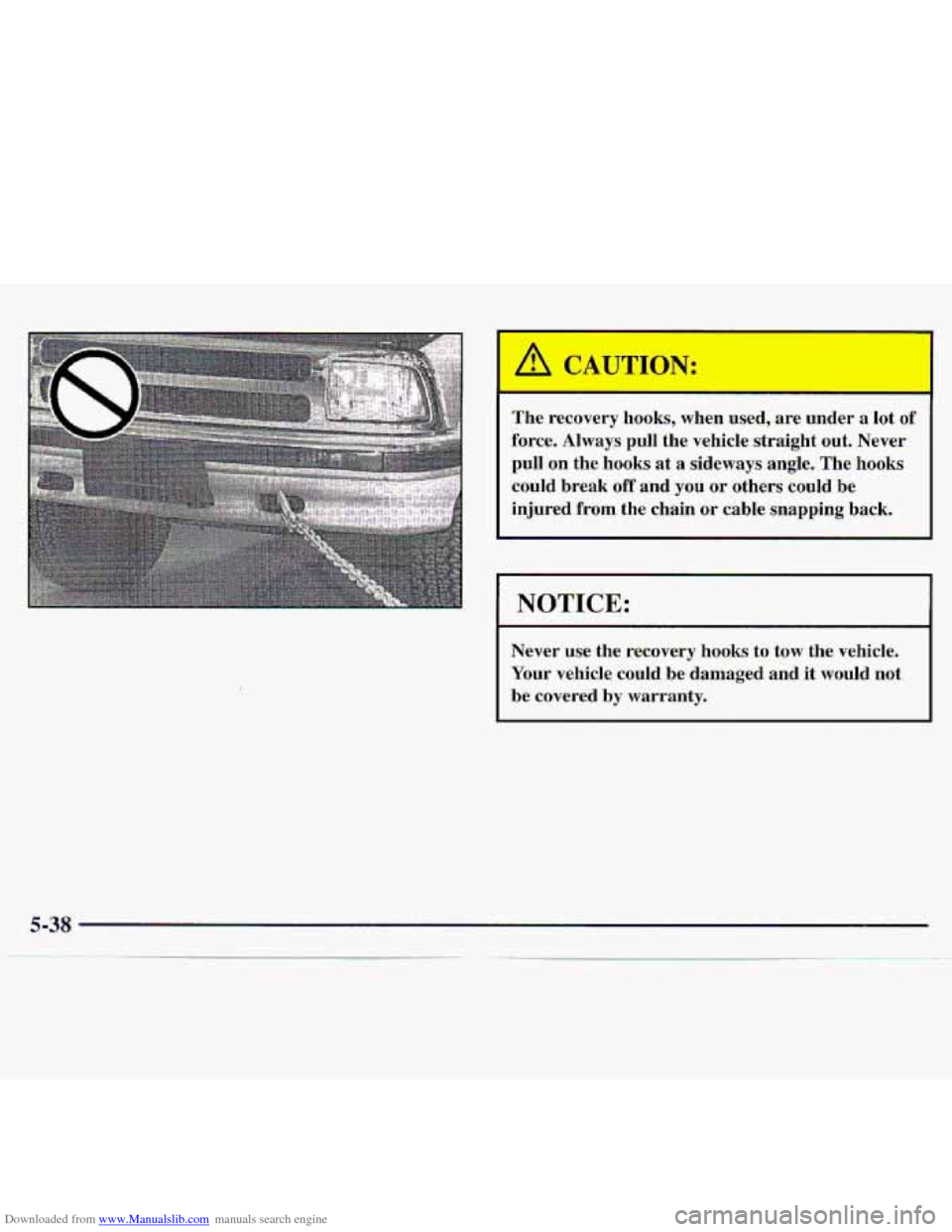 CHEVROLET S10 1997 2.G Owners Manual Downloaded from www.Manualslib.com manuals search engine The recovery hooks,  when  used,  are  under a lot of 
.force. Always p-ull the vehicle.straight out. Never 
pull 
on the hooks at a  sideways