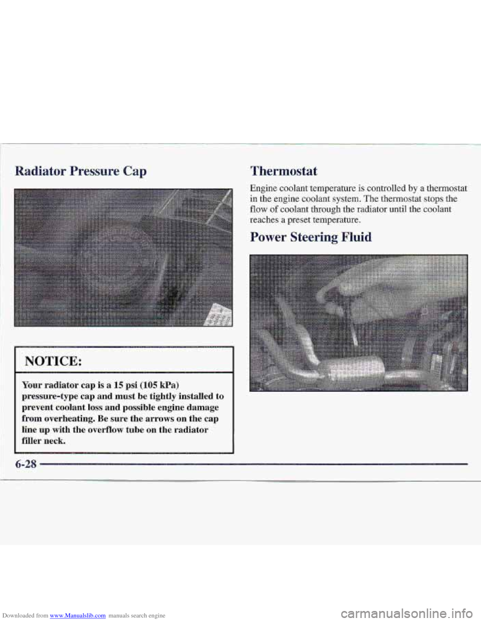 CHEVROLET S10 1997 2.G Owners Manual Downloaded from www.Manualslib.com manuals search engine Thermostat 
NOTICE: 
Your radiator  cap  is a 15 psi (105 kPa) 
pressure-type  cap  and  must  be tightly  installed to 
prevent  coolant  loss